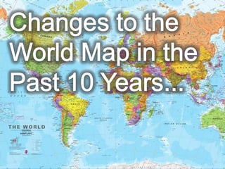Changes to the World Map in the Past 10 Years... 