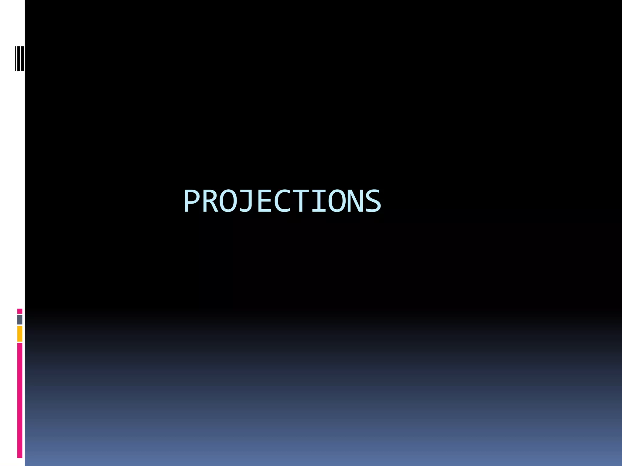 PROJECTIONS
 