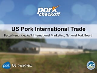 US Pork International Trade
Becca Hendricks, AVP International Marketing, National Pork Board
 