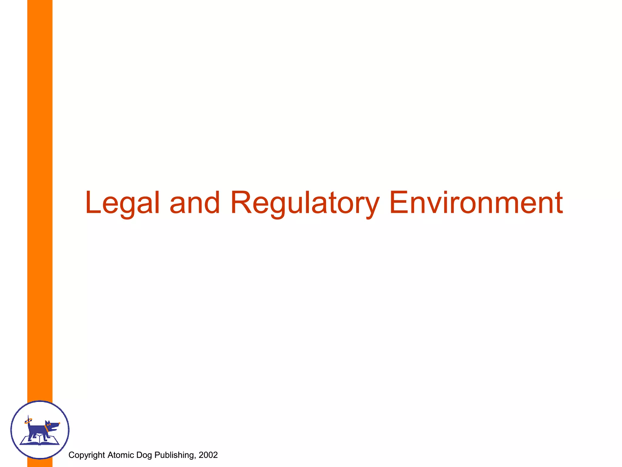 Copyright Atomic Dog Publishing, 2002Copyright Atomic Dog Publishing, 2002
Legal and Regulatory Environment
 
