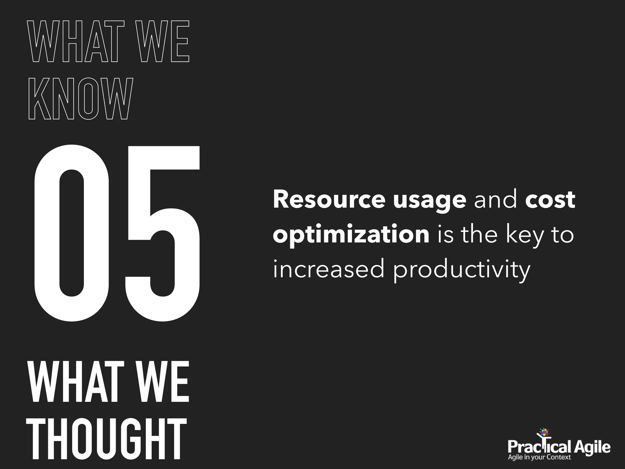05
WHAT WE
KNOW
Resource usage and cost
optimization is the key to
increased productivity
WHAT WE
THOUGHT
 