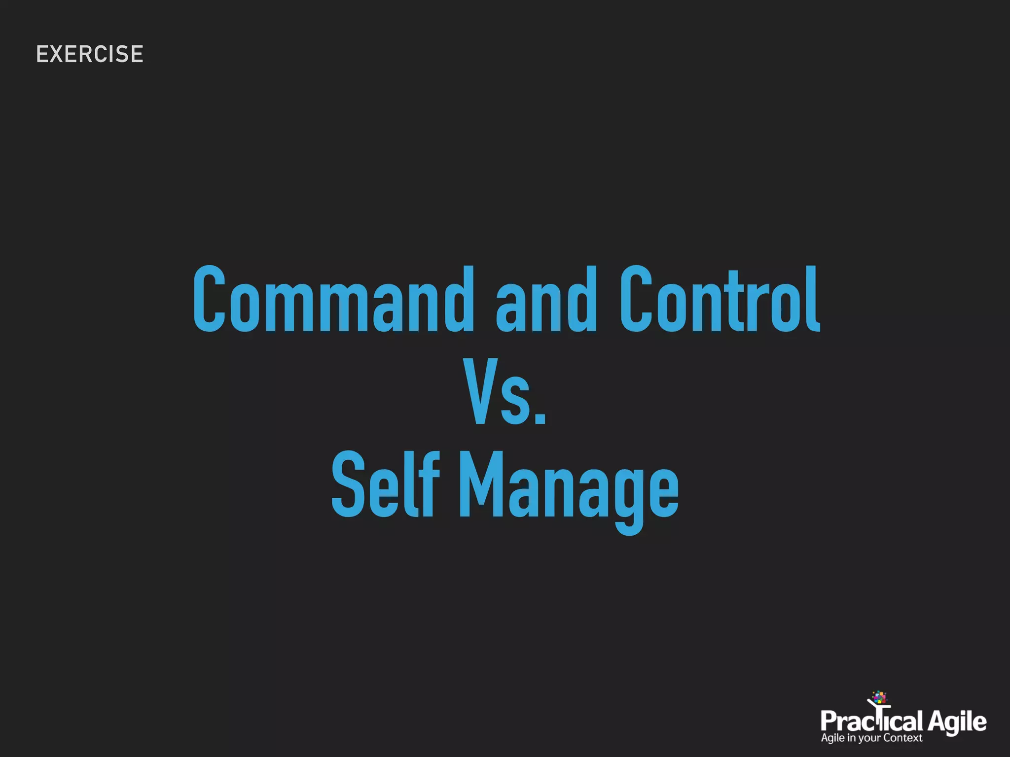 EXERCISE
Command and Control
Vs.
Self Manage
 