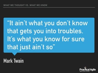 “It ain’t what you don’t know
that gets you into troubles.
It’s what you know for sure
that just ain’t so”
Mark Twain
WHAT WE THOUGHT VS. WHAT WE KNOW
 
