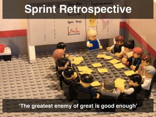 Sprint Retrospective
‘The greatest enemy of great is good enough’
 