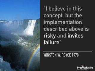 WINSTON W. ROYCE 1970
"I believe in this
concept, but the
implementation
described above is
risky and invites
failure"
 