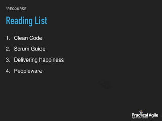 Reading List
1. Clean Code
2. Scrum Guide
3. Delivering happiness
4. Peopleware
*RECOURSE
 