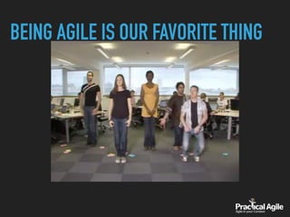 BEING AGILE IS OUR FAVORITE THING
 