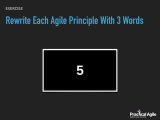 EXERCISE
Rewrite Each Agile Principle With 3 Words
 