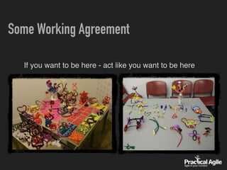 Some Working Agreement
If you want to be here - act like you want to be here
 