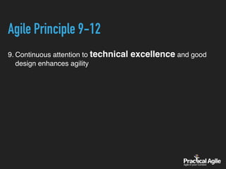 Agile Principle 9-12
9. Continuous attention to technical excellence and good
design enhances agility
 