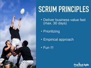 • Deliver business value fast
(max. 30 days)
• Prioritizing
• Empirical approach
• Fun !!!
SCRUM PRINCIPLES
 