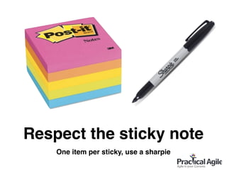 Respect the sticky note
One item per sticky, use a sharpie
 