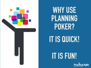 WHY USE
PLANNING
POKER?
IT IS QUICK!
IT IS FUN!
 