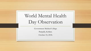 World Mental Health
Day Observation
Government Medical College
Paripally, Kollam.
October 10, 2018.
 