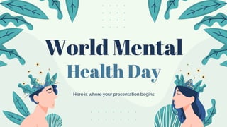 World Mental
Health Day
Here is where your presentation begins
 