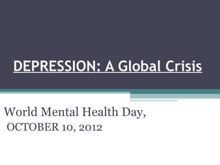 DEPRESSION: A Global Crisis


World Mental Health Day,
OCTOBER 10, 2012
 