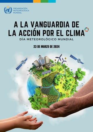 A LA VANGUARDIA DE
LA ACCION POR EL CLIMA
DÍA METEOROLÓGICO MUNDIAL
23 DE MARZO DE 2024
´
 