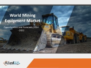 World Mining
Equipment Market
Opportunities and Forecasts,2014
- 2022
 