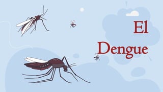 El
Dengue
 
