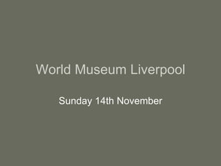 World Museum Liverpool Sunday 14th November 