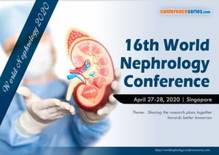 conferenceseries.com
16th World
Nephrology
Conference
Theme: Sharing the research plans together
towards better tomorrow
https://worldnephrology.conferenceseries.com
April 27-28, 2020 | Singapore
WorldNephrology2020
 