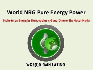 World NRG Pure Energy Power
Invierte en Energías Renovables y Gana Dinero Sin Hacer Nada
 