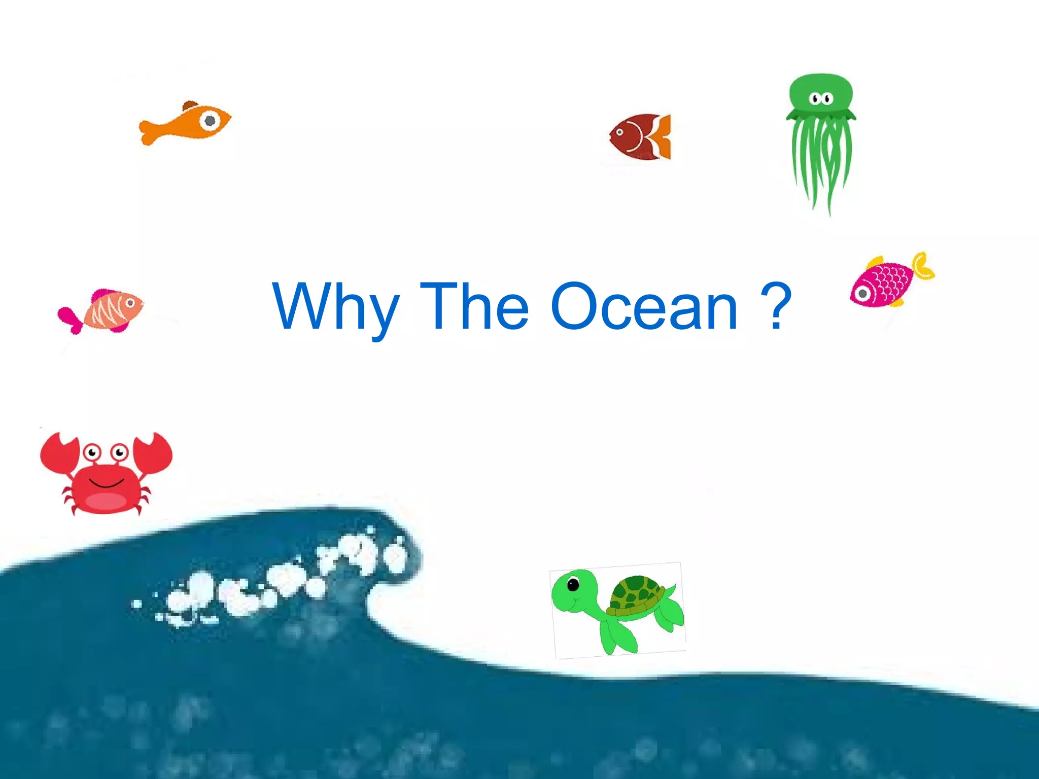 Why The Ocean ?
 