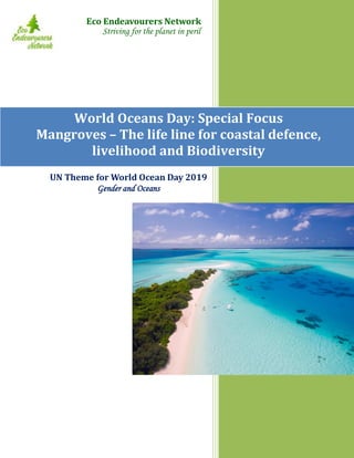 World Oceans Day: Special Focus
Mangroves – The life line for coastal defence,
livelihood and Biodiversity
UN Theme for World Ocean Day 2019
Gender and Oceans
Eco Endeavourers Network
Striving for the planet in peril
 