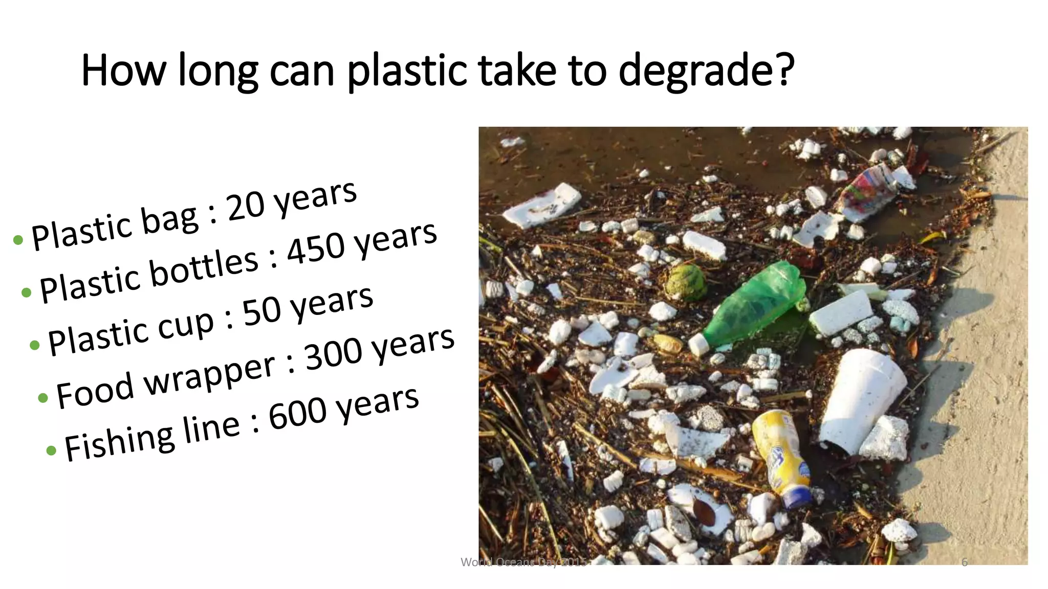 How long can plastic take to degrade?
World Oceans Day 2015 6
 