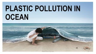 PLASTIC POLLUTION IN
OCEAN
World Oceans Day 2015 1
 