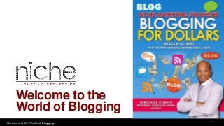 1Welcome to the World of Blogging…
Welcome to the
World of Blogging…
 