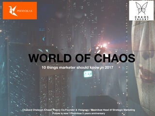 WORLD OF CHAOS
10 things marketer should know in 2017
Chakard Chalayut /Chaos Theory Co-Founder & Visionary / Phoinikas Head of Strategic Marketing
Future is now | Phoinikas 5 years anniversary
 