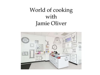 World of cooking
     with
 Jamie Oliver
 