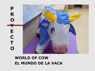 P
R
O
Y
E
C
T
O
WORLD OF COW
EL MUNDO DE LA VACA
 