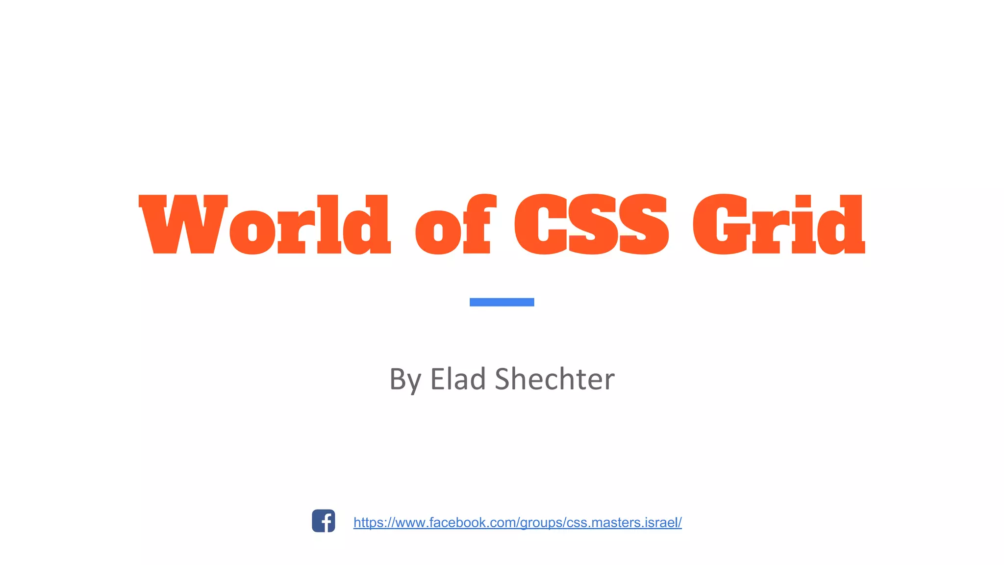 World of CSS Grid
By Elad Shechter
https://www.facebook.com/groups/css.masters.israel/
 