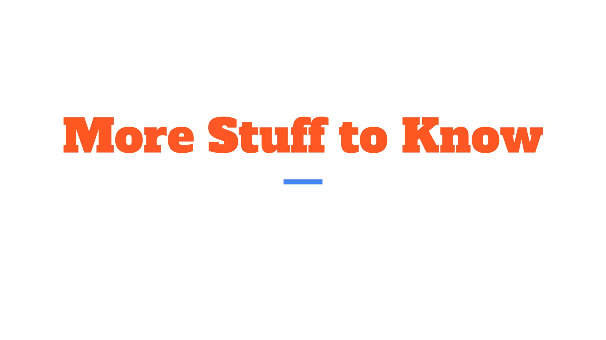More Stuff to Know
 