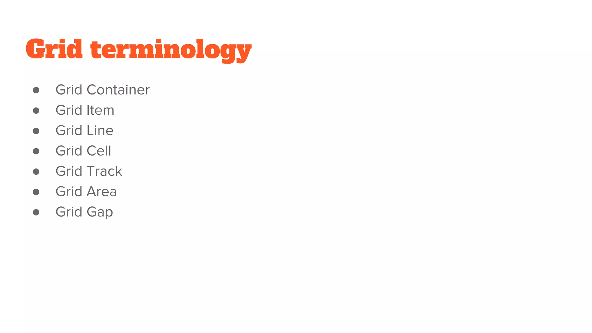 Grid terminology
● Grid Container
● Grid Item
● Grid Line
● Grid Cell
● Grid Track
● Grid Area
● Grid Gap
 