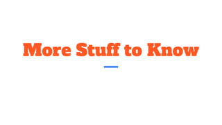 More Stuff to Know
 