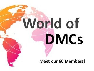 World of
Meet our 60 Members!
DMCs
 