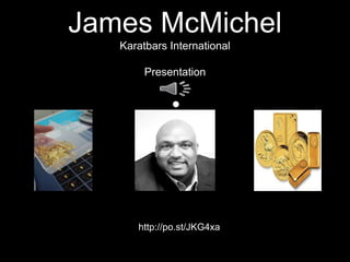 James McMichel
Karatbars International
Presentation
•
http://po.st/JKG4xa
 