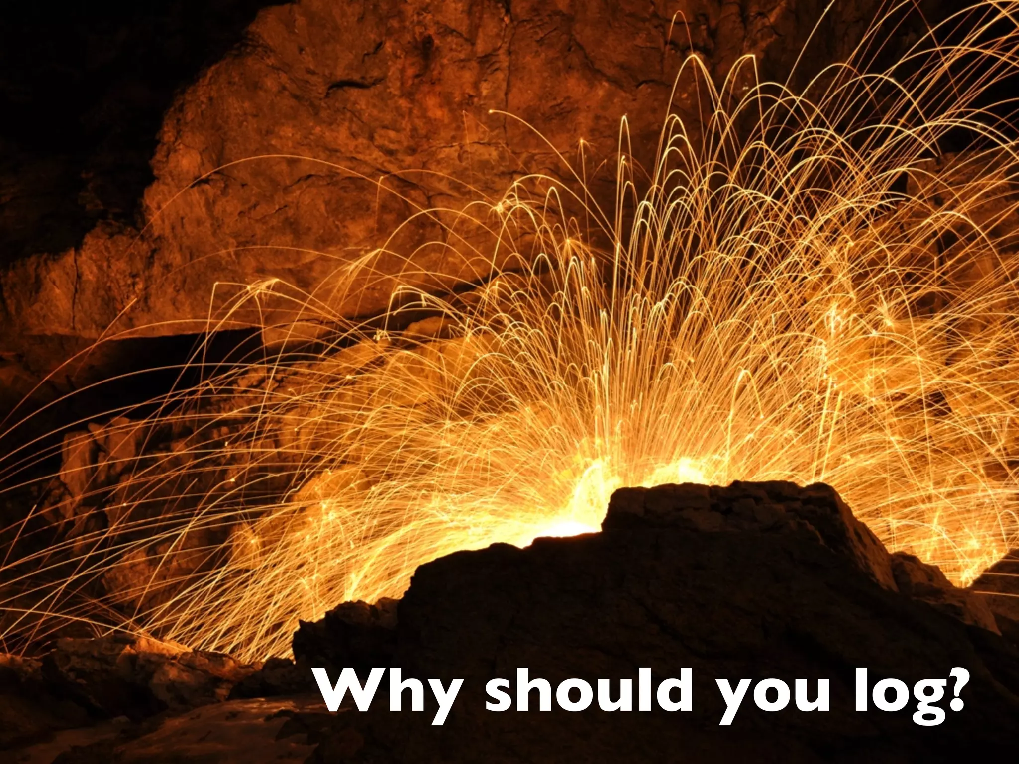 Why should you log?
 