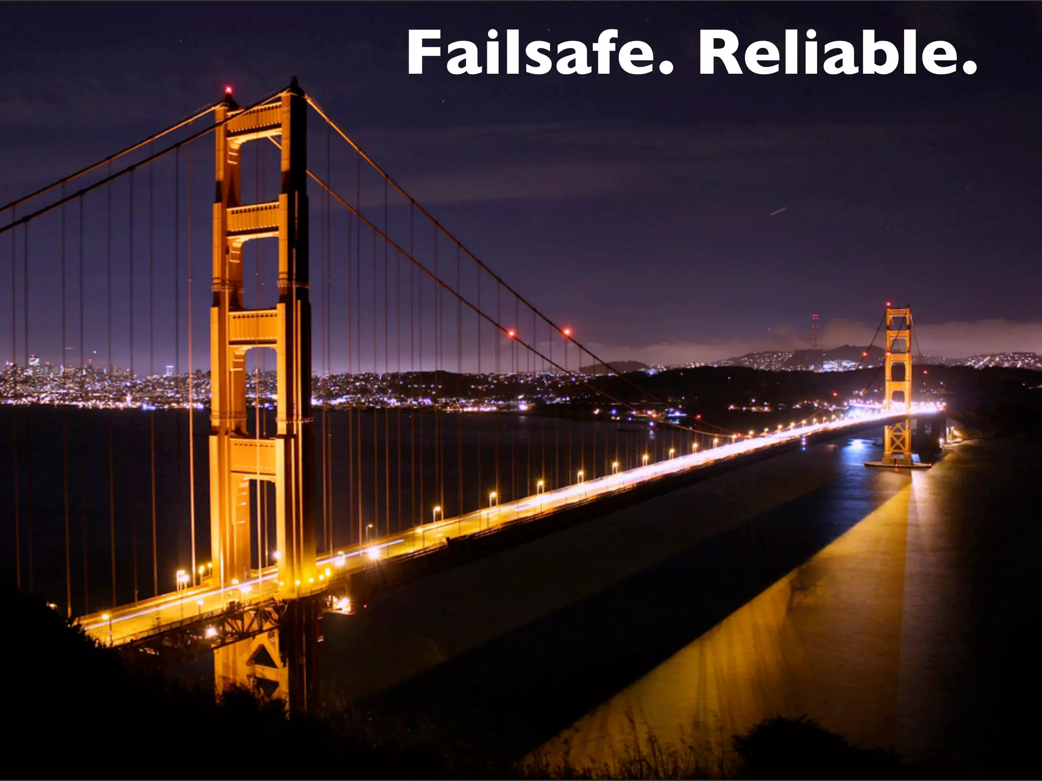 Failsafe. Reliable.
 