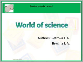 Authors: Petrova E.A.
Bryxina I. A.
Bondary secondary school
 