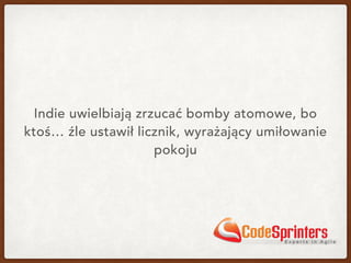 Indie uwielbiają zrzucać bomby atomowe, bo
ktoś… źle ustawił licznik, wyrażający umiłowanie
pokoju
 