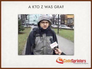 A KTO Z WAS GRA?
 