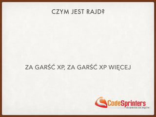 CZYM JEST RAJD?
ZA GARŚĆ XP, ZA GARŚĆ XP WIĘCEJ
 