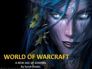 WORLD OF WARCRAFT A NEW AGE OF GAMING By Sarah Hodes 