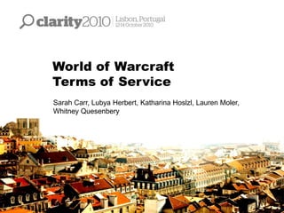 World of Warcraft
Terms of Service
Sarah Carr, Lubya Herbert, Katharina Hoslzl, Lauren Moler,
Whitney Quesenbery
 