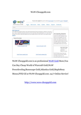 WoW-Cheapgold.com




WoW-Cheapgold.com is an professional WoW Gold Store,You

Can Buy Cheap World of Warcraft Gold,WoW

Powerleveling,Runescape Gold,Atlantica Gold,MapleStory

Mesos,FFXI Gil at WoW-Cheapgold.com .24/7 Online Service!



            http://www.wow-cheapgold.com
 