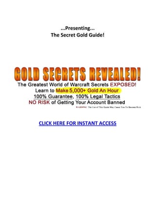 ...Presenting...
    The Secret Gold Guide!




CLICK HERE FOR INSTANT ACCESS
 